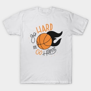 Go hard or Go Home - Basketball T-Shirt